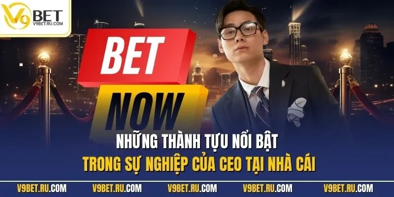 Những thành tựu nổi bật trong sự nghiệp của CEO tại nhà cái